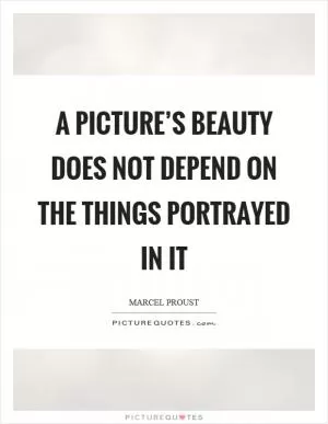 A picture’s beauty does not depend on the things portrayed in it Picture Quote #1