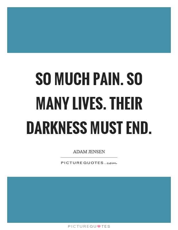 So much pain. So many lives. Their darkness must end Picture Quote #1
