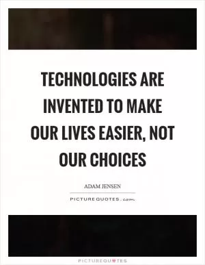 Technologies are invented to make our lives easier, not our choices Picture Quote #1