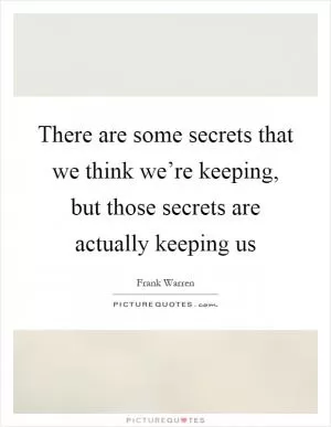 There are some secrets that we think we’re keeping, but those secrets are actually keeping us Picture Quote #1