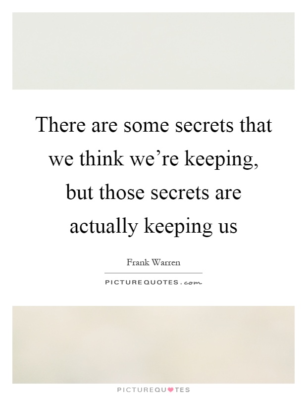There are some secrets that we think we're keeping, but those secrets are actually keeping us Picture Quote #1
