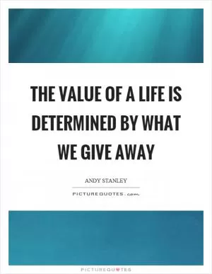 The value of a life is determined by what we give away Picture Quote #1