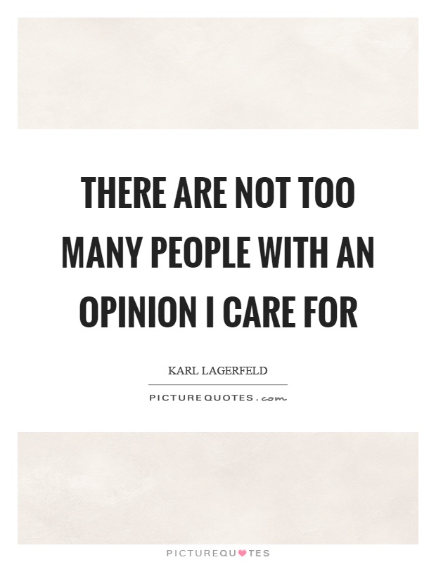 There are not too many people with an opinion I care for Picture Quote #1