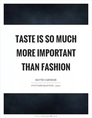 Taste is so much more important than fashion Picture Quote #1