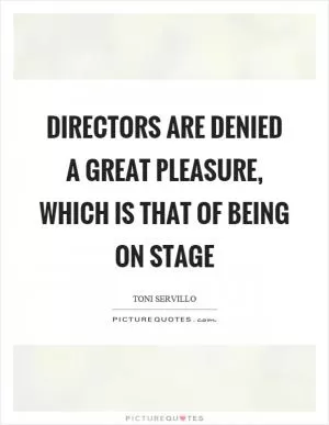 Directors are denied a great pleasure, which is that of being on stage Picture Quote #1