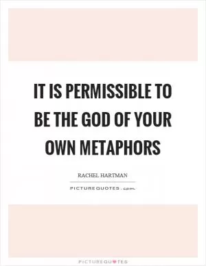 It is permissible to be the God of your own metaphors Picture Quote #1