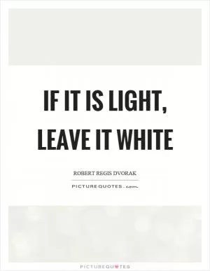 If it is light, leave it white Picture Quote #1