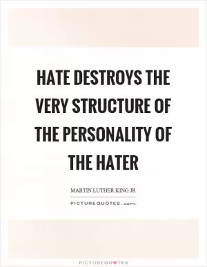 Hate destroys the very structure of the personality of the hater Picture Quote #1