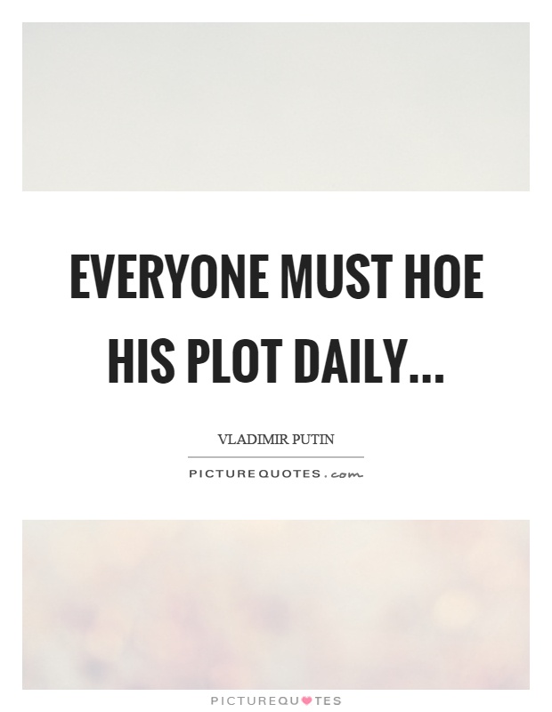 Everyone must hoe his plot daily Picture Quote #1
