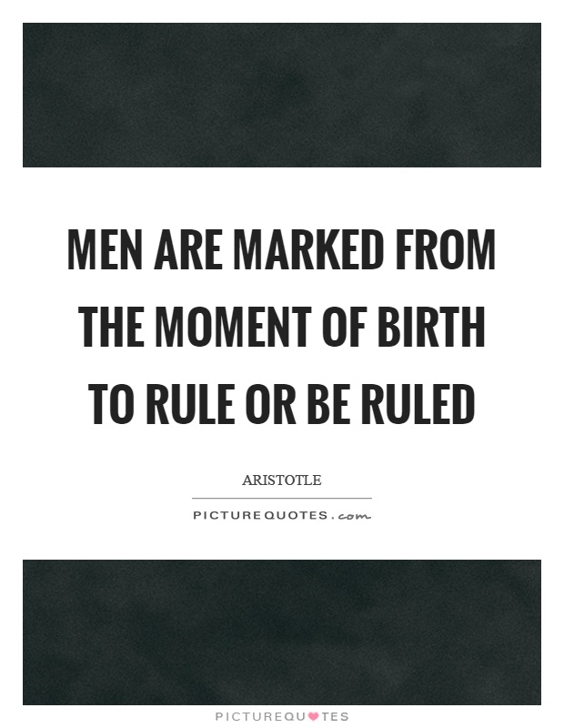 Men are marked from the moment of birth to rule or be ruled Picture Quote #1