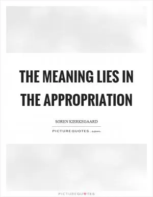 The meaning lies in the appropriation Picture Quote #1