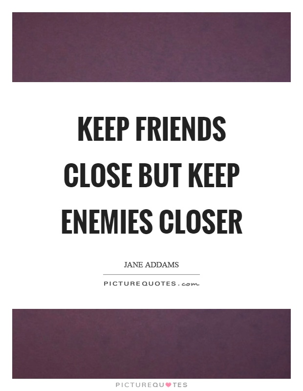 Keep friends close but keep enemies closer Picture Quote #1