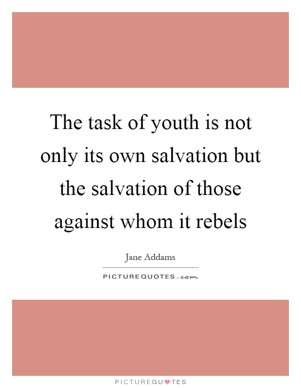 The task of youth is not only its own salvation but the salvation of those against whom it rebels Picture Quote #1