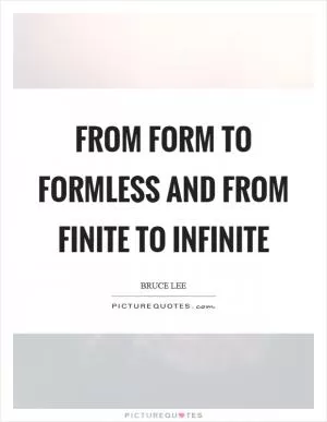 From form to formless and from finite to infinite Picture Quote #1
