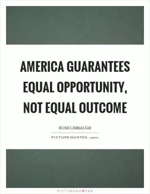 America guarantees equal opportunity, not equal outcome Picture Quote #1