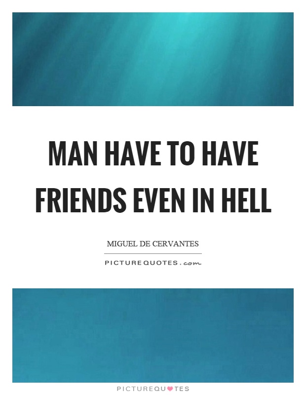 Man have to have friends even in hell Picture Quote #1