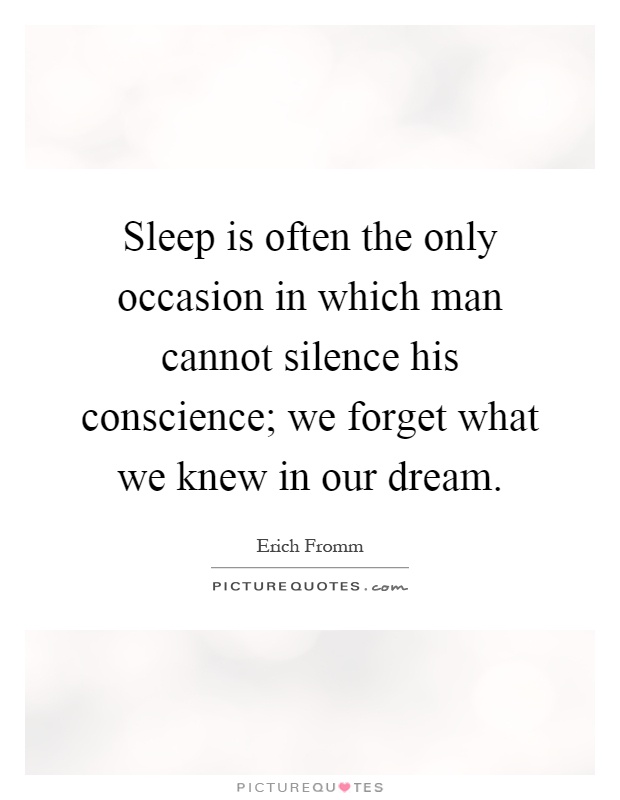 Sleep is often the only occasion in which man cannot silence his conscience; we forget what we knew in our dream Picture Quote #1