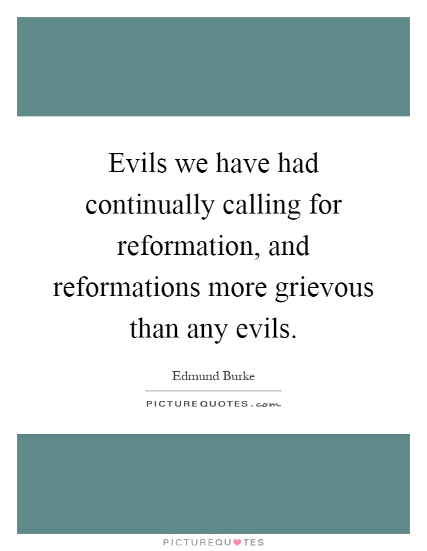 Evils we have had continually calling for reformation, and reformations more grievous than any evils Picture Quote #1
