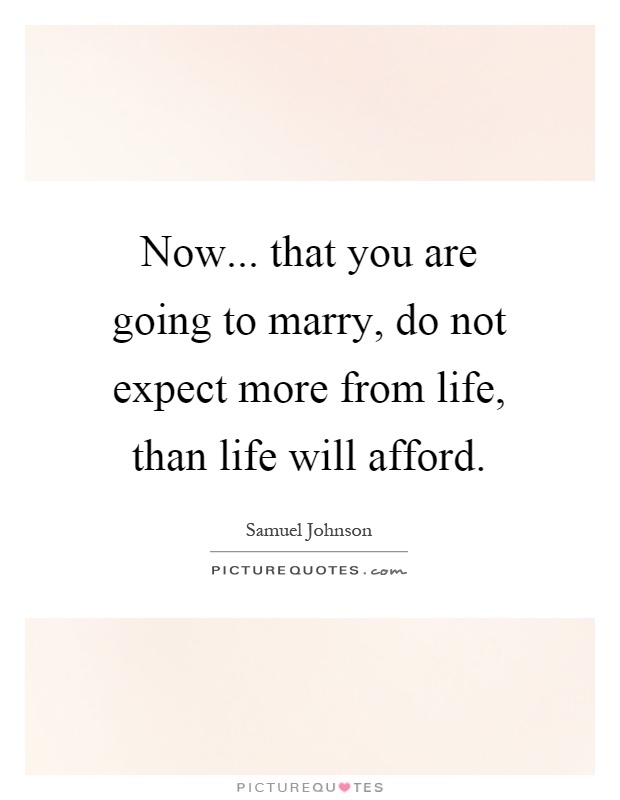 Now... that you are going to marry, do not expect more from life, than life will afford Picture Quote #1