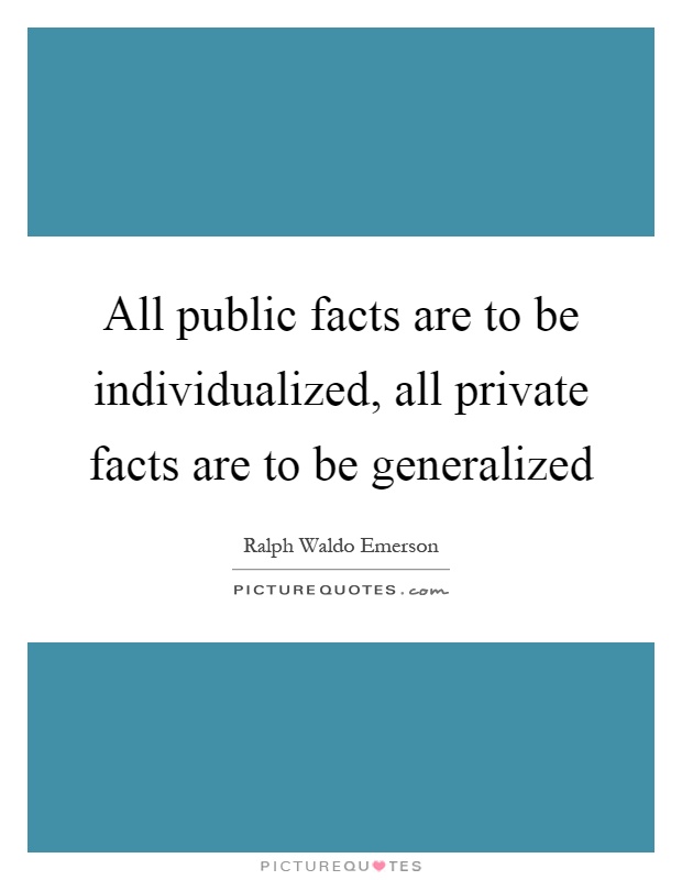 All public facts are to be individualized, all private facts are to be generalized Picture Quote #1