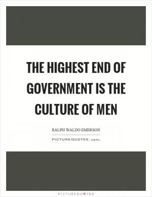 The highest end of government is the culture of men Picture Quote #1