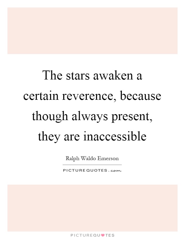 The stars awaken a certain reverence, because though always present, they are inaccessible Picture Quote #1