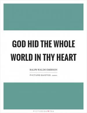 God hid the whole world in thy heart Picture Quote #1
