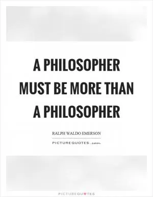 A philosopher must be more than a philosopher Picture Quote #1
