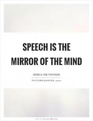 Speech is the mirror of the mind Picture Quote #1