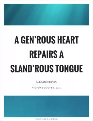 A gen’rous heart repairs a sland’rous tongue Picture Quote #1