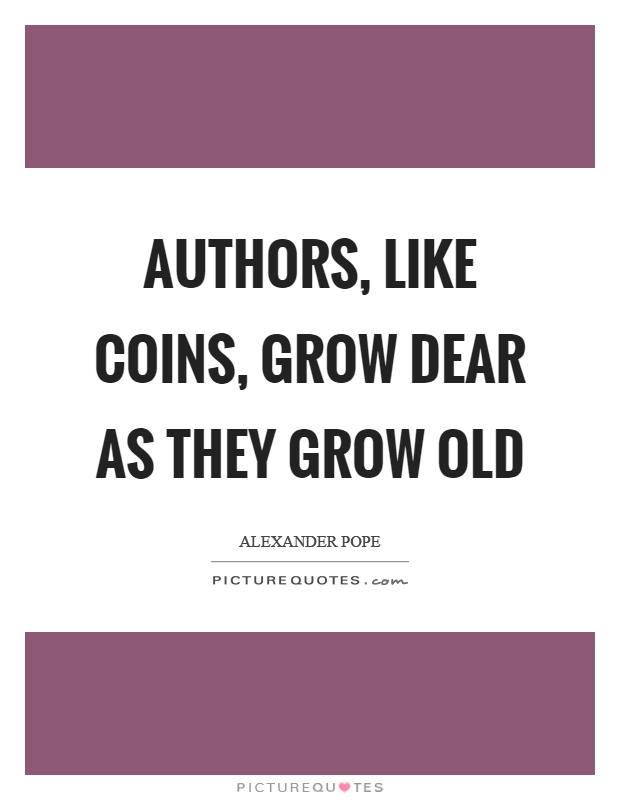 Authors, like coins, grow dear as they grow old Picture Quote #1