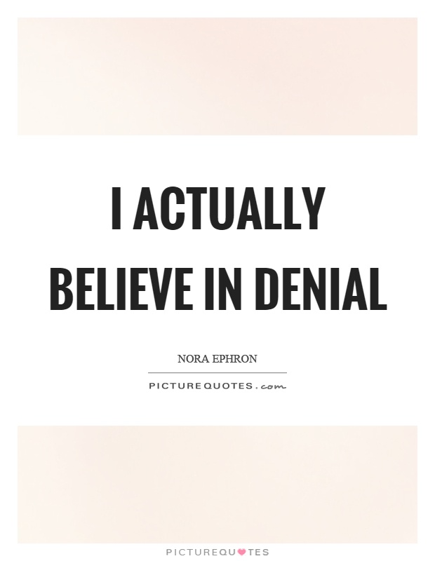 I actually believe in denial Picture Quote #1