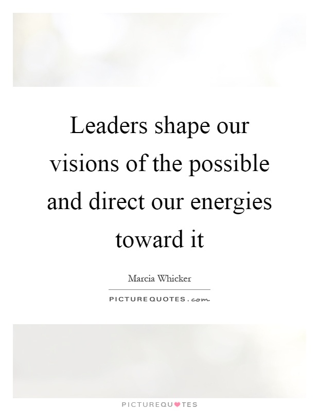 Leaders shape our visions of the possible and direct our energies toward it Picture Quote #1