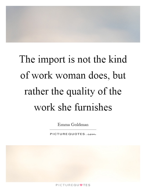 The import is not the kind of work woman does, but rather the quality of the work she furnishes Picture Quote #1