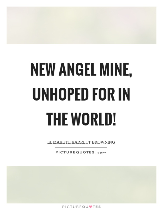 New angel mine, unhoped for in the world! Picture Quote #1