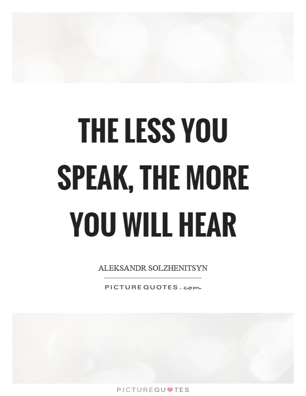 The less you speak, the more you will hear Picture Quote #1