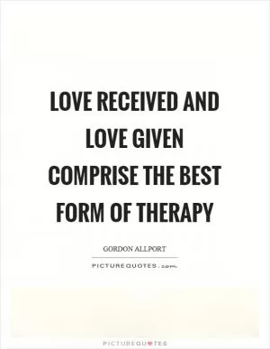 Love received and love given comprise the best form of therapy Picture Quote #1