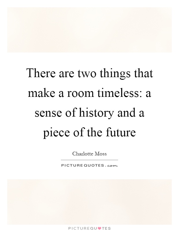 There are two things that make a room timeless: a sense of history and a piece of the future Picture Quote #1