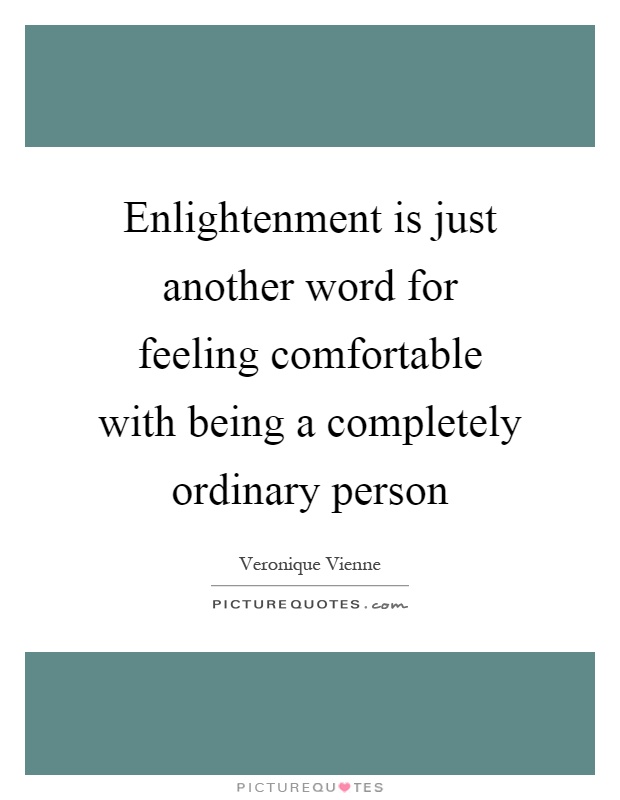 Enlightenment is just another word for feeling comfortable with being a completely ordinary person Picture Quote #1
