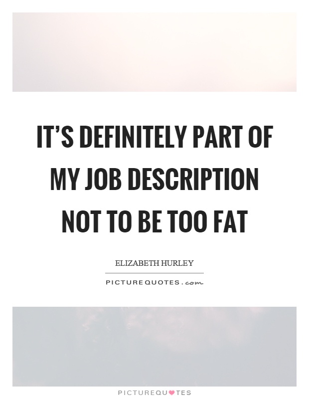 It’s definitely part of my job description not to be too fat Picture Quote #1