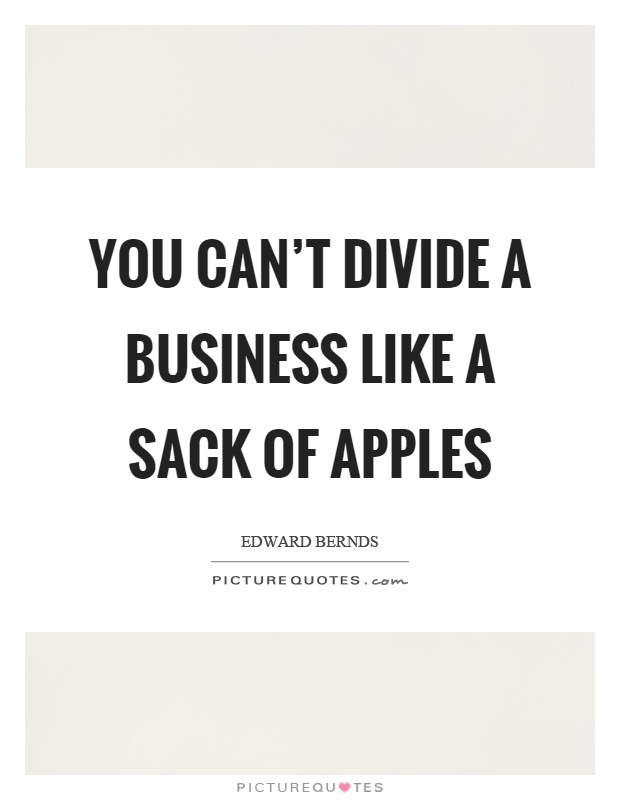 You can't divide a business like a sack of apples Picture Quote #1