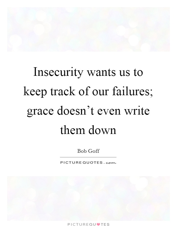 Insecurity wants us to keep track of our failures; grace doesn't even write them down Picture Quote #1