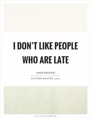I don’t like people who are late Picture Quote #1