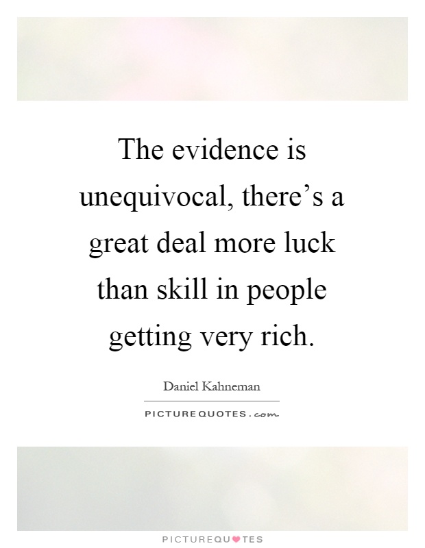 The evidence is unequivocal, there's a great deal more luck than skill in people getting very rich Picture Quote #1