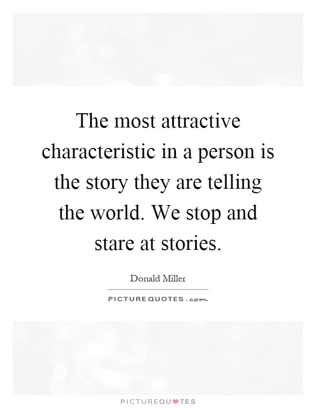 The most attractive characteristic in a person is the story they are telling the world. We stop and stare at stories Picture Quote #1