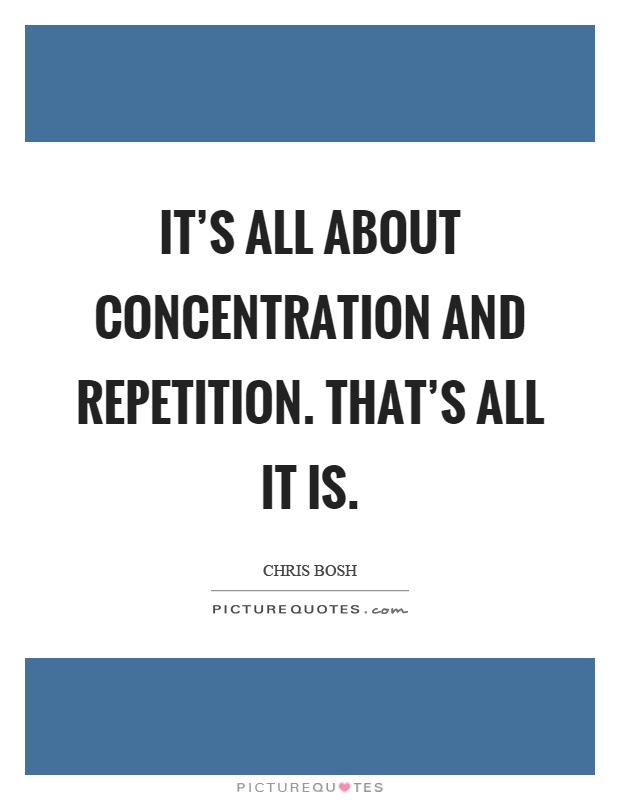 It's all about concentration and repetition. That's all it is Picture Quote #1