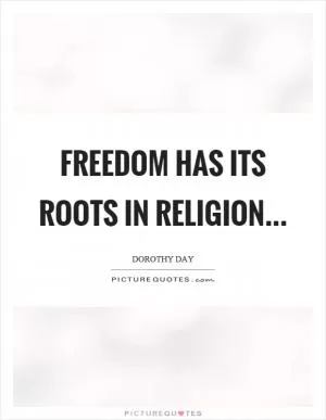 Freedom has its roots in religion Picture Quote #1