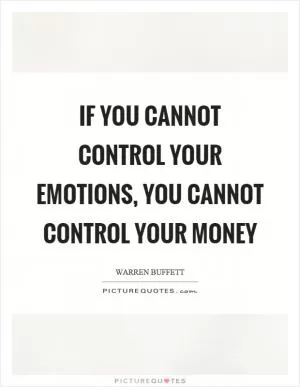 If you cannot control your emotions, you cannot control your money Picture Quote #1