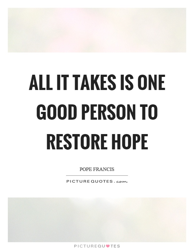 All it takes is one good person to restore hope Picture Quote #1