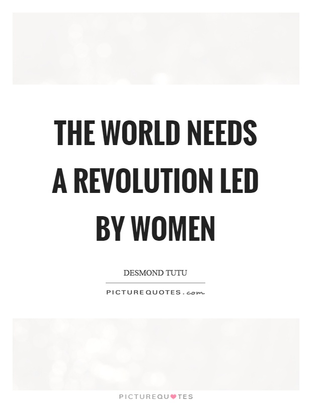 The world needs a revolution led by women Picture Quote #1
